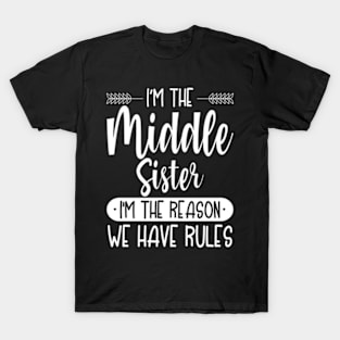 I'M The Middle Sister I'M The Reason We Have Rules Sibling T-Shirt